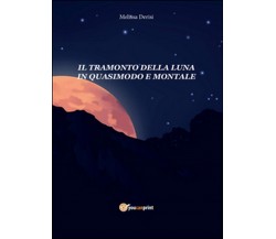 Il tramonto della luna in Quasimodo e Montale	 di Melissa Derisi,  2016,  Youcan