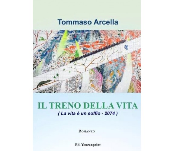 Il treno della vita. La vita è un soffio - 2074 di Tommaso Arcella, 2023, You