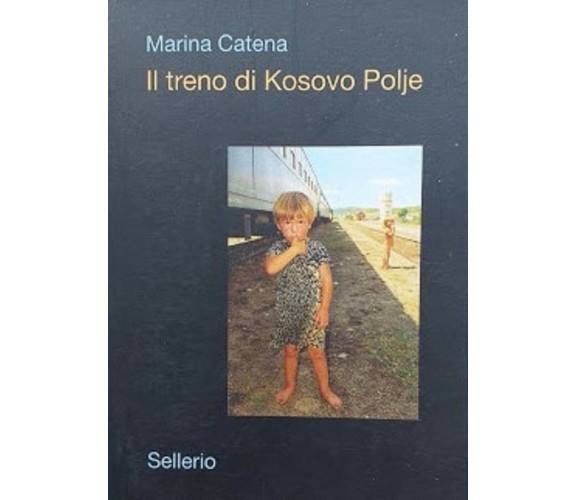 Il treno di Kosovo Polje - Marina Catena, 2002, Sellerio