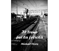 Il treno per la felicità	 di Michael Floris,  2015,  Youcanprint