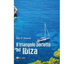 Il triangolo perfetto ad Ibiza	 di Rita D’Amario,  2017,  Youcanprint