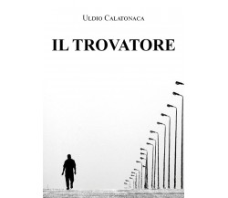 Il trovatore di Uldio Calatonaca,  2021,  Youcanprint