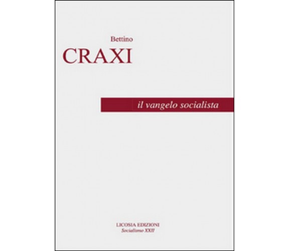 Il vangelo socialista  - Bettino Craxi, Luciano Pellicani,  2016,  Licosia