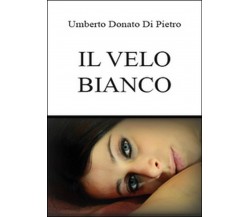 Il velo bianco	 di Umberto Di Pietro,  2015,  Youcanprint