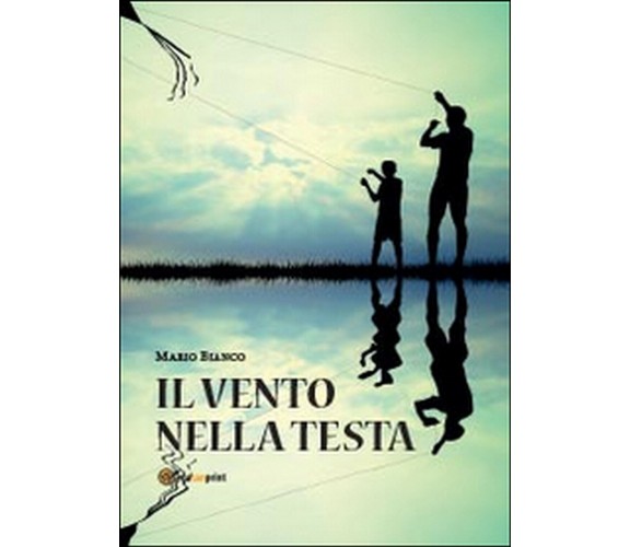 Il vento nella testa - di Mario Bianco,  2014,  Youcanprint