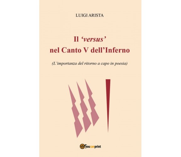 Il ’versus’ nel Canto V dell’Inferno,  di Luigi Arista,  2018,  Youcanprint