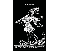 Il viaggio del matto di Mattia Righi,  2021,  Youcanprint