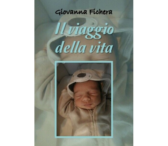 Il viaggio della vita  di Giovanna Fichera,  2018,  Youcanprint - ER