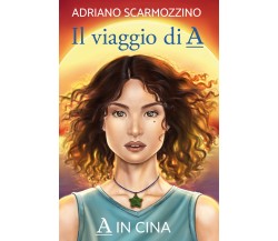 Il viaggio di A - Libro settimo - A in Cina di Adriano Scarmozzino,  2021,  Youc