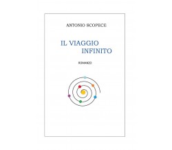 Il viaggio infinito	 di Antonio Scopece,  2020,  Youcanprint