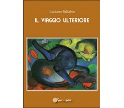 Il viaggio ulteriore	 di Luciano Ballabio,  2015,  Youcanprint