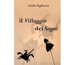 Il villaggio dei sogni	 di Giulio Fogliazza,  2020,  Youcanprint