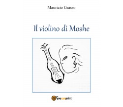 Il violino di Moshe di Maurizio Grasso,  2021,  Youcanprint