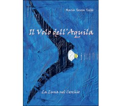 Il volo dell’aquila	 di M. Teresa Tedde,  2014,  Youcanprint