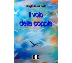 Il volo delle coppie	 di Rustichelli Sergio,  2017,  Eee-edizioni Esordienti