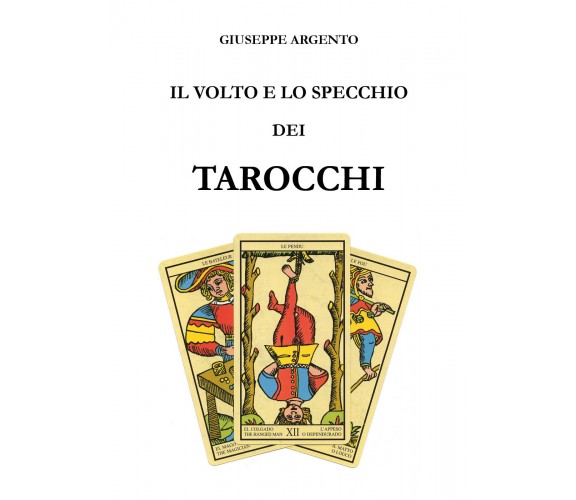 Il volto e lo specchio dei tarocchi - di Giuseppe Argento,  2017,  Youcanprint