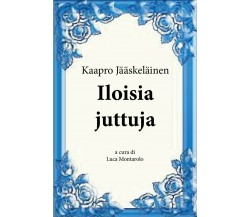 Iloisia juttuja	 di Kaapro Jääskeläinen, L. Montarolo,  2018,  Youcanprint