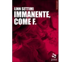 Immanente, come F.	 di Linn Settimi,  2014,  Goware