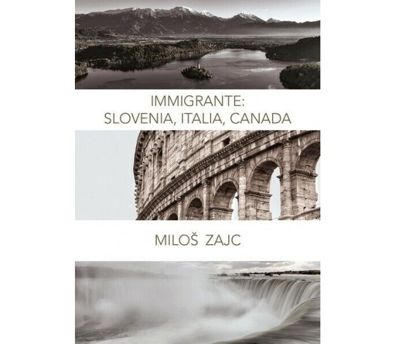 Immigrante Slovenia, Italia, Canada  di Milos Zajc,  2019,  Youcanprint - ER