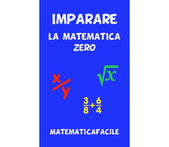 Imparare la matematica zero di Matematicafacile,  2021,  Indipendently Publishe