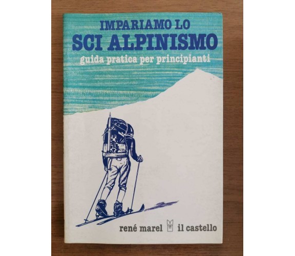 Impariamo lo sci alpinismo - R. Marel - Il Castello editore - 1984 - AR