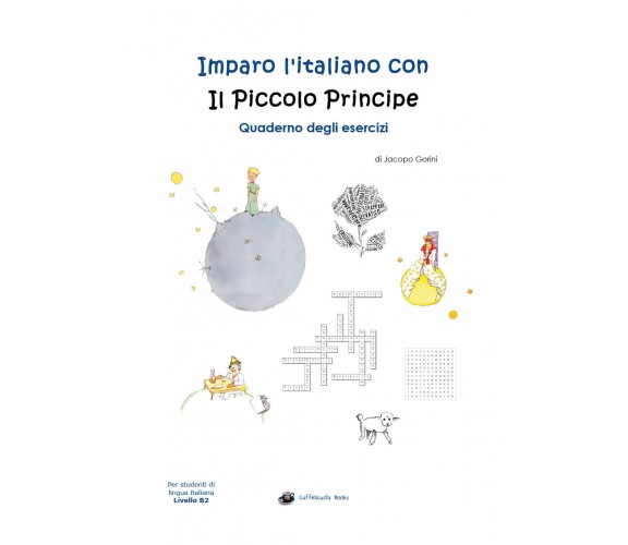 Imparo l'italiano con il Piccolo Principe: Quaderno degli esercizi-J. Gorini - P