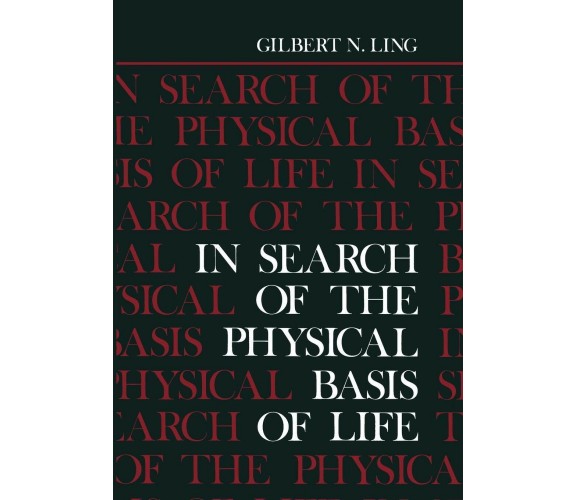 In Search of the Physical Basis of Life - Gilbert Ling - Springer, 2013