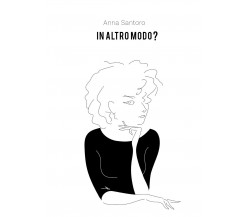 In altro modo?	 di Anna Santoro,  2019,  Youcanprint