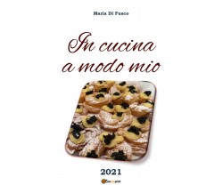 In cucina a modo mio di Maria Di Fusco,  2021,  Youcanprint