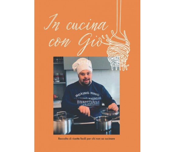 In cucina con Giò: Raccolta di ricette facili per chi non sa cucinare di Giovann