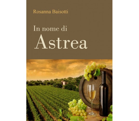 In nome di Astrea di Rosanna Baisotti,  2021,  Youcanprint