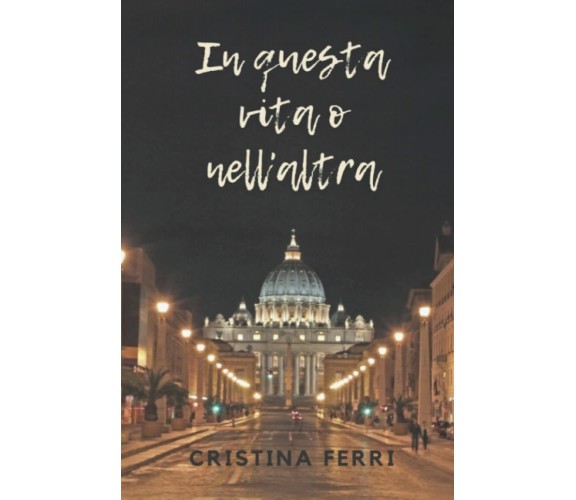 In questa vita o nell’altra di Cristina Ferri,  2022,  Indipendently Published