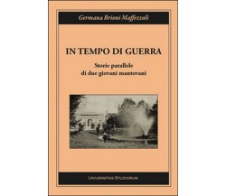 In tempo di guerra. Storie parallele di due giovani mantovani