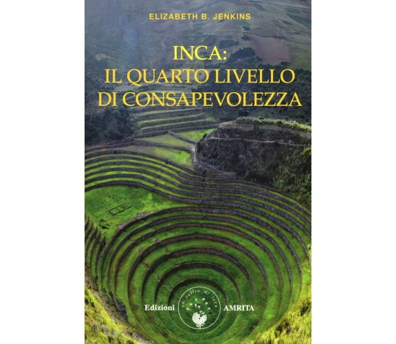 Inca: il quarto livello di consapevolezza -  Elizabeth B. Jenkins - Amrita, 2017