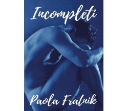 Incompleti	 di Paola Fratnik,  2018,  Youcanprint