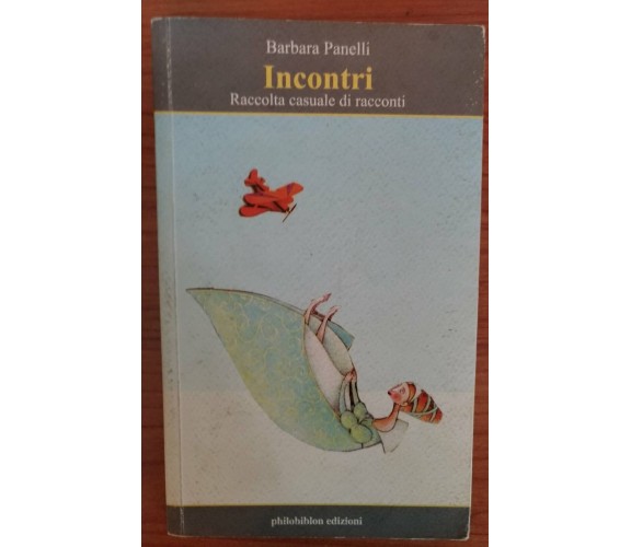 Incontri Raccolta casuale di racconti -Barbara Panelli,2008, Philobiblon -S