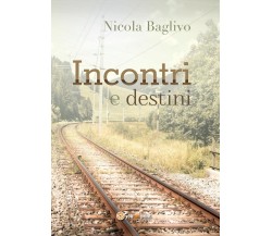 Incontri e destini	 di Nicola Baglivo,  2016,  Youcanprint