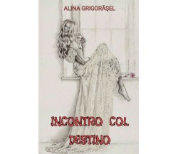 Incontro col destino	 di Alina Grigorasel,  2017,  Youcanprint