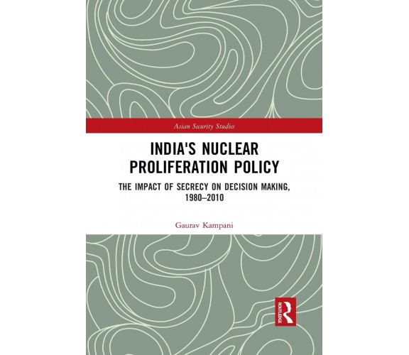 India's Nuclear Proliferation Policy - Kampani - Routledge, 2021