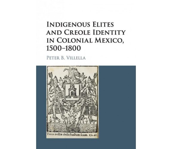 Indigenous Elites and Creole Identity in Colonial Mexico, 1500-1800 - 2018