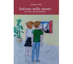 Inferno nella mente. Racconti sull’inquietudine.	 di Antonio Patti,  2016