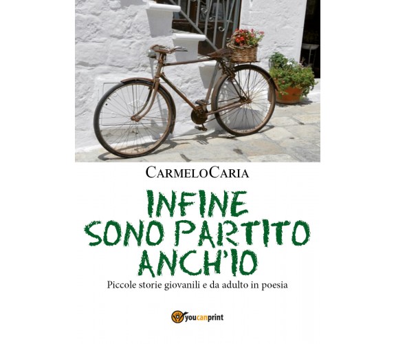 Infine sono partito anch’io di Carmelo Caria,  2017,  Youcanprint