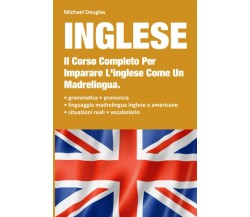 Inglese: 2 LIBRI IN UNO, Il Corso Completo Per Imparare L’Inglese Come Un Madrel