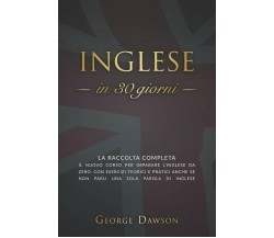 Inglese in 30 Giorni La Raccolta Completa. il Nuovo Corso per Imparare l’inglese