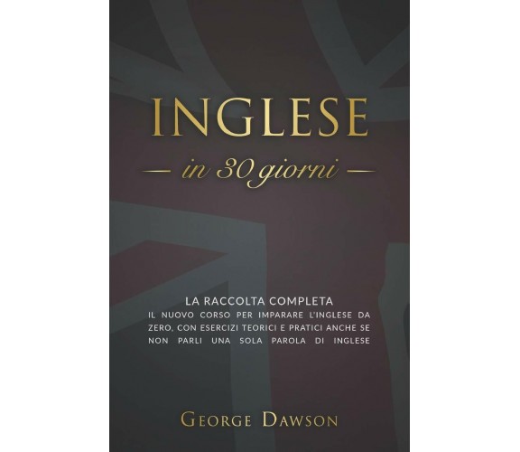 Inglese in 30 Giorni La Raccolta Completa. il Nuovo Corso per Imparare l’inglese