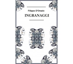 Ingranaggi	 di Filippo D’Orazio,  2017,  Youcanprint