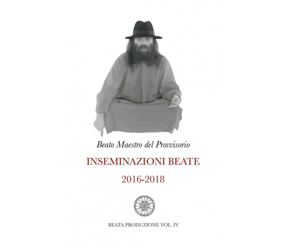 Inseminazioni Beate 2016-2018 VOL. IV di Beato Maestro Del Provvisorio,  2021,  