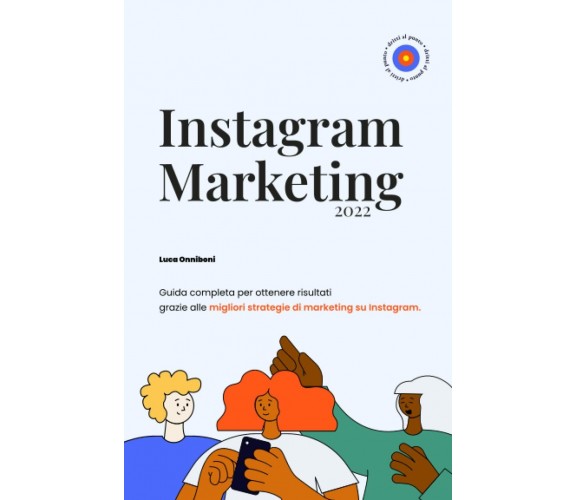 Instagram Marketing: Guida completa per ottenere risultati grazie alle migliori 