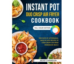 Instant Pot Duo Crisp Air Fryer Cookbook: 1000 Days of Affordable, Quick & Easy 