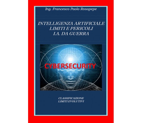 Intelligenza Artificiale Limiti e Pericoli I. A. da guerra, F. P. Rosapepe, 2020